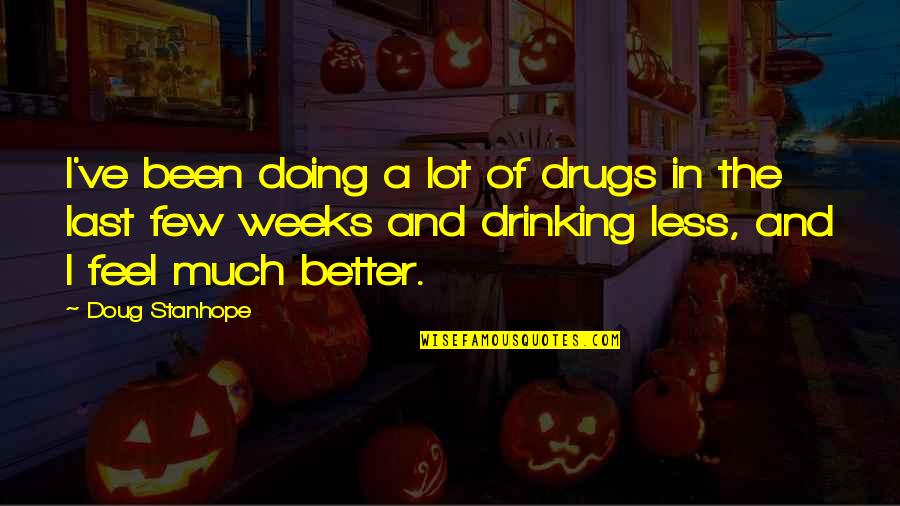 I'm Doing Better Quotes By Doug Stanhope: I've been doing a lot of drugs in
