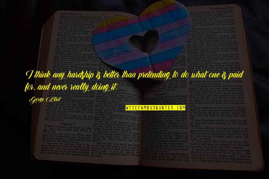 I'm Doing Better Quotes By George Eliot: I think any hardship is better than pretending