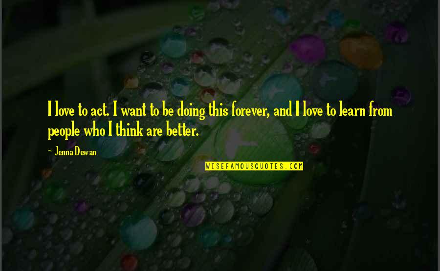 I'm Doing Better Quotes By Jenna Dewan: I love to act. I want to be