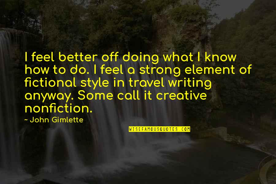 I'm Doing Better Quotes By John Gimlette: I feel better off doing what I know