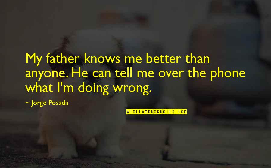 I'm Doing Better Quotes By Jorge Posada: My father knows me better than anyone. He