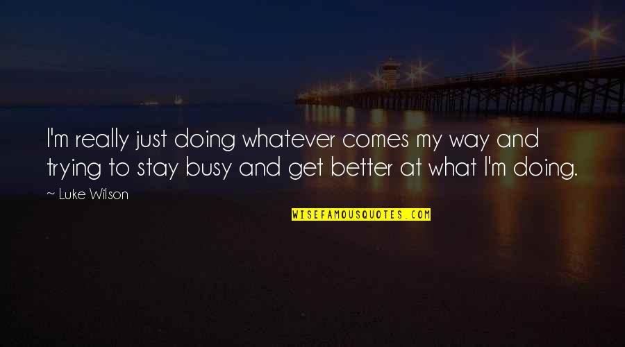 I'm Doing Better Quotes By Luke Wilson: I'm really just doing whatever comes my way