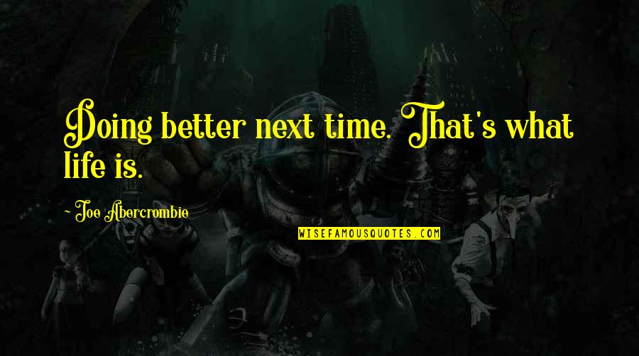 I'm Doing Better Without You Quotes By Joe Abercrombie: Doing better next time. That's what life is. I'm Doing Better Without You Quotes By Joe Abercrombie: Doing better next time. That's what life is.