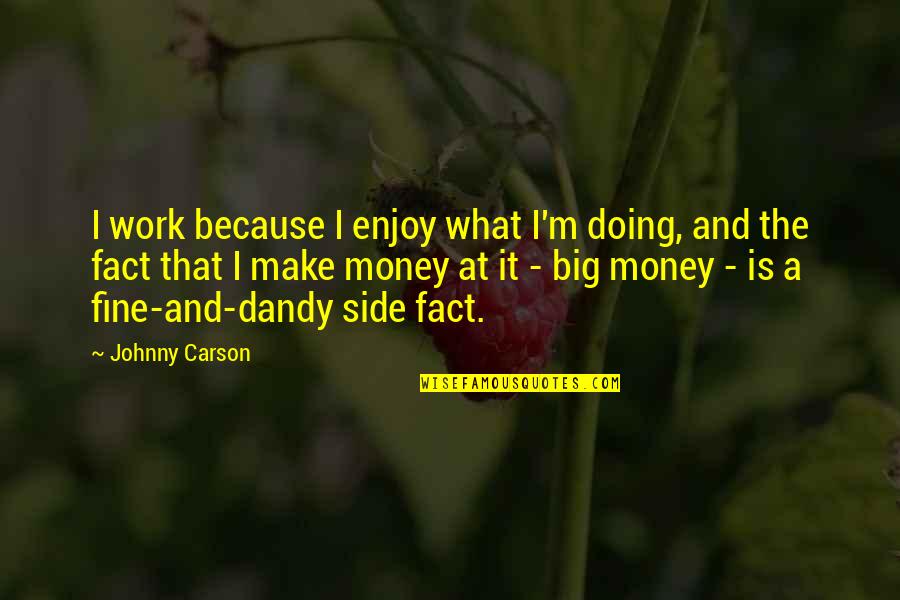 I'm Doing Fine Without You Quotes By Johnny Carson: I work because I enjoy what I'm doing,