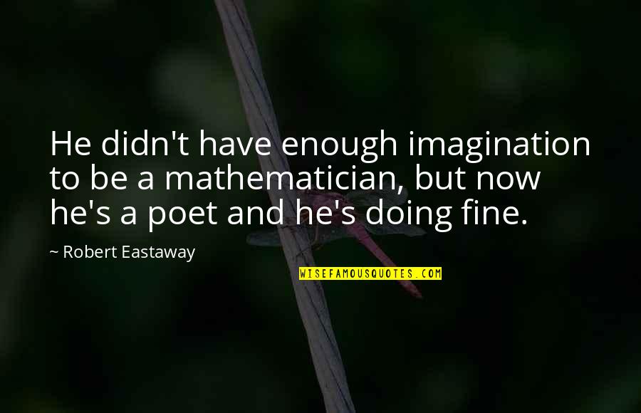 I'm Doing Fine Without You Quotes By Robert Eastaway: He didn't have enough imagination to be a