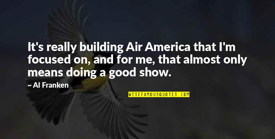 I'm Doing Good Quotes By Al Franken: It's really building Air America that I'm focused