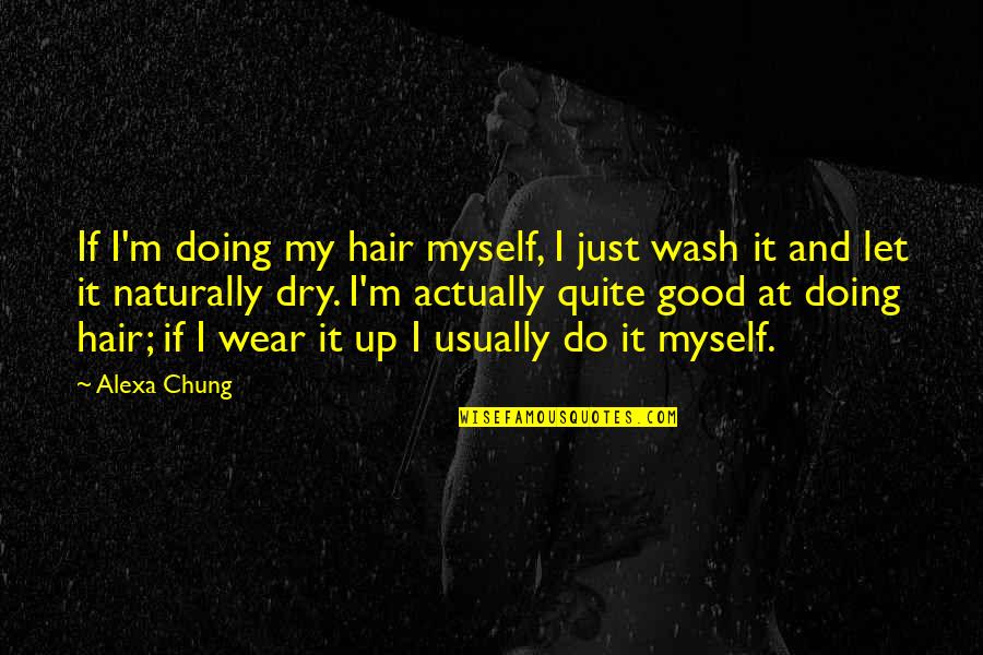 I'm Doing Good Quotes By Alexa Chung: If I'm doing my hair myself, I just