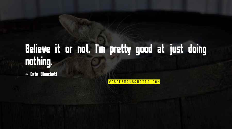 I'm Doing Good Quotes By Cate Blanchett: Believe it or not, I'm pretty good at