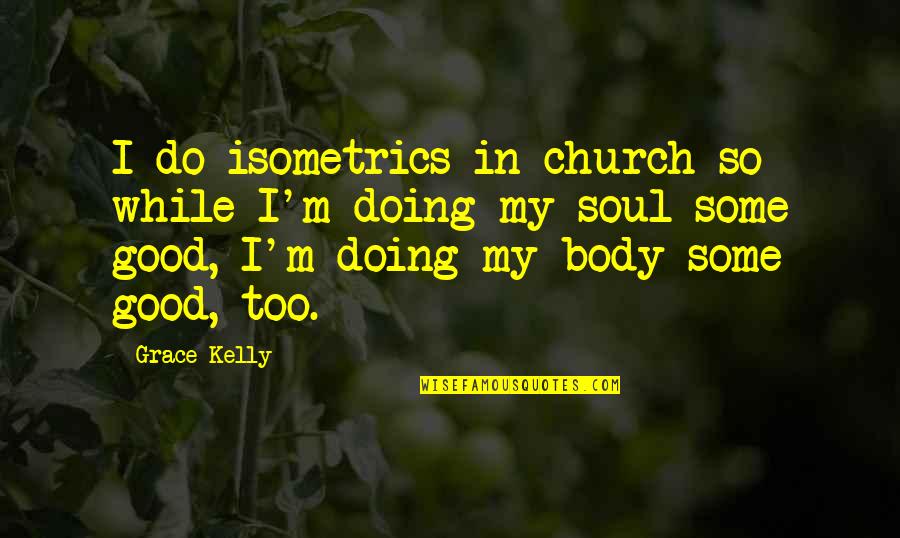 I'm Doing Good Quotes By Grace Kelly: I do isometrics in church so while I'm