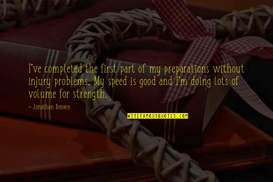I'm Doing Good Quotes By Jonathan Brown: I've completed the first part of my preparations