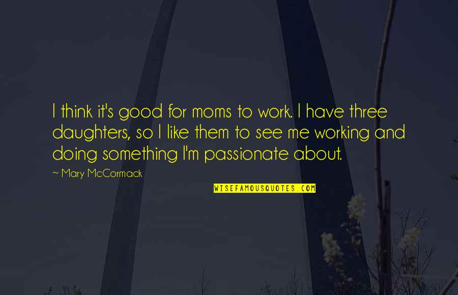 I'm Doing Good Quotes By Mary McCormack: I think it's good for moms to work.