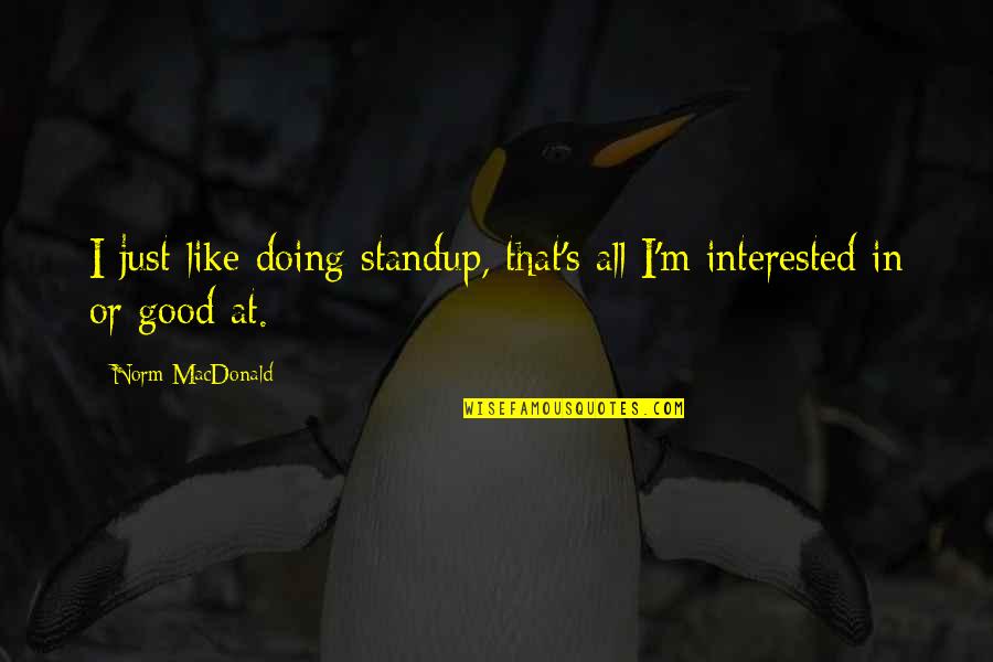 I'm Doing Good Quotes By Norm MacDonald: I just like doing standup, that's all I'm