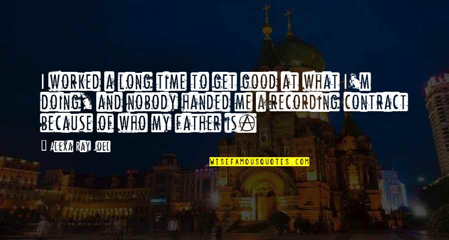 I'm Doing Me Now Quotes By Alexa Ray Joel: I worked a long time to get good I'm Doing Me Now Quotes By Alexa Ray Joel: I worked a long time to get good