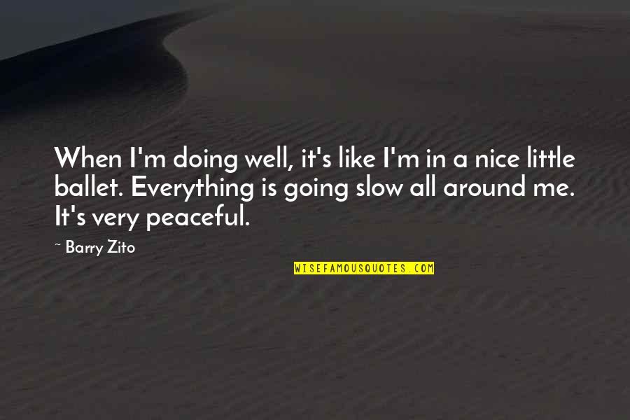 I'm Doing Me Quotes By Barry Zito: When I'm doing well, it's like I'm in