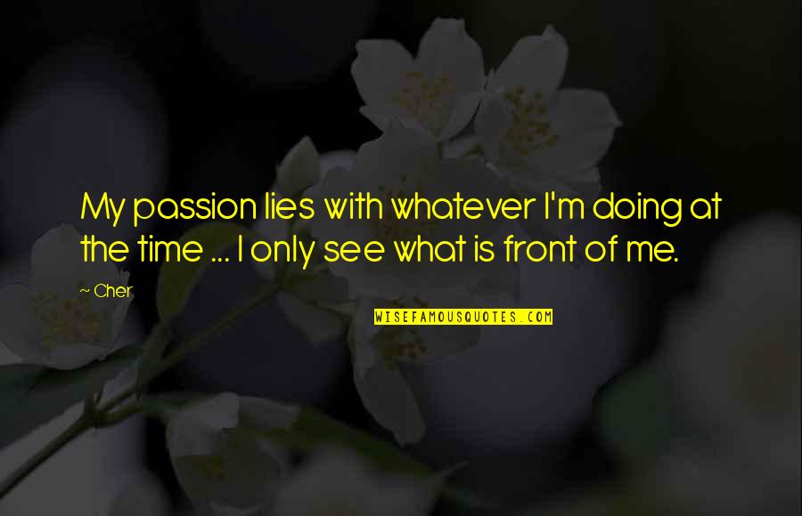 I'm Doing Me Quotes By Cher: My passion lies with whatever I'm doing at