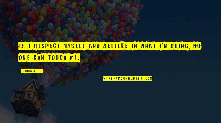 I'm Doing Me Quotes By Fiona Apple: If I respect myself and believe in what