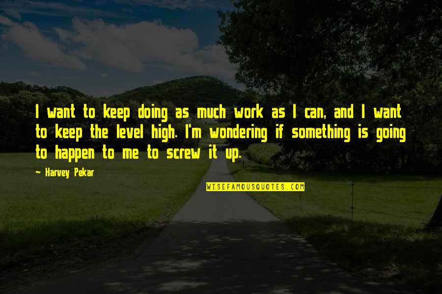 I'm Doing Me Quotes By Harvey Pekar: I want to keep doing as much work