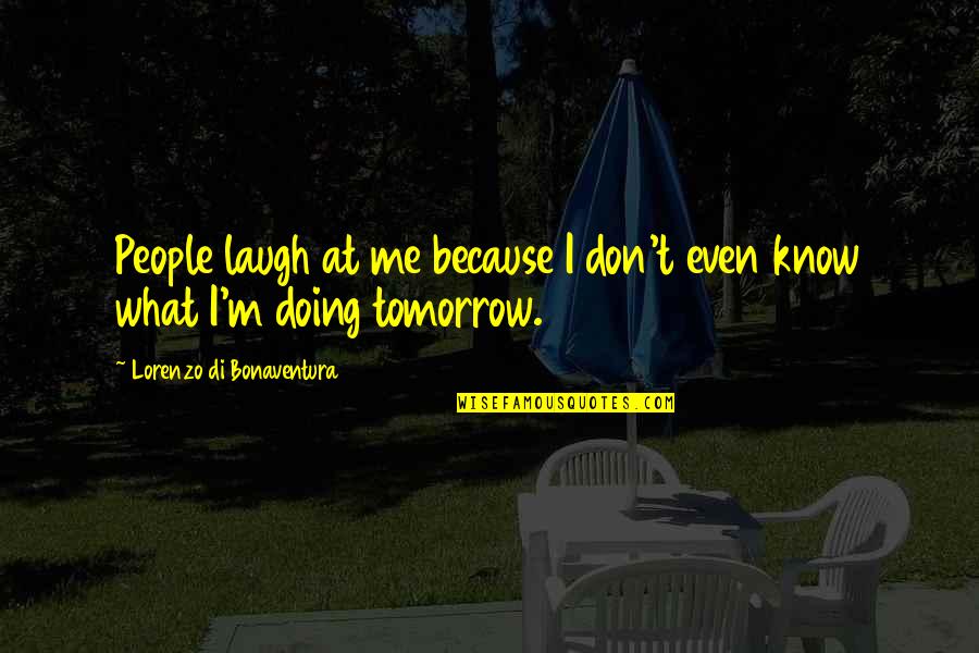 I'm Doing Me Quotes By Lorenzo Di Bonaventura: People laugh at me because I don't even