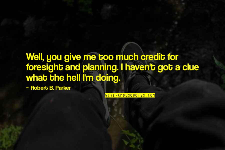 I'm Doing Me Quotes By Robert B. Parker: Well, you give me too much credit for