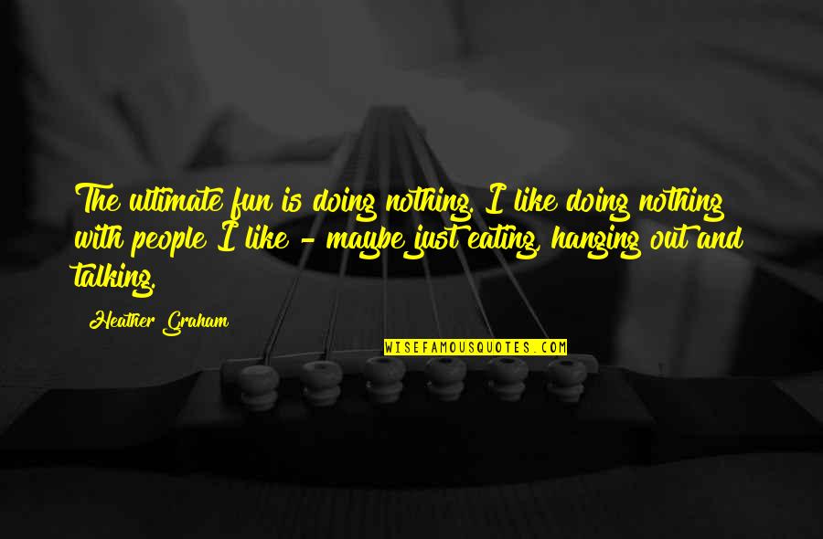 I'm Doing Nothing Quotes By Heather Graham: The ultimate fun is doing nothing. I like