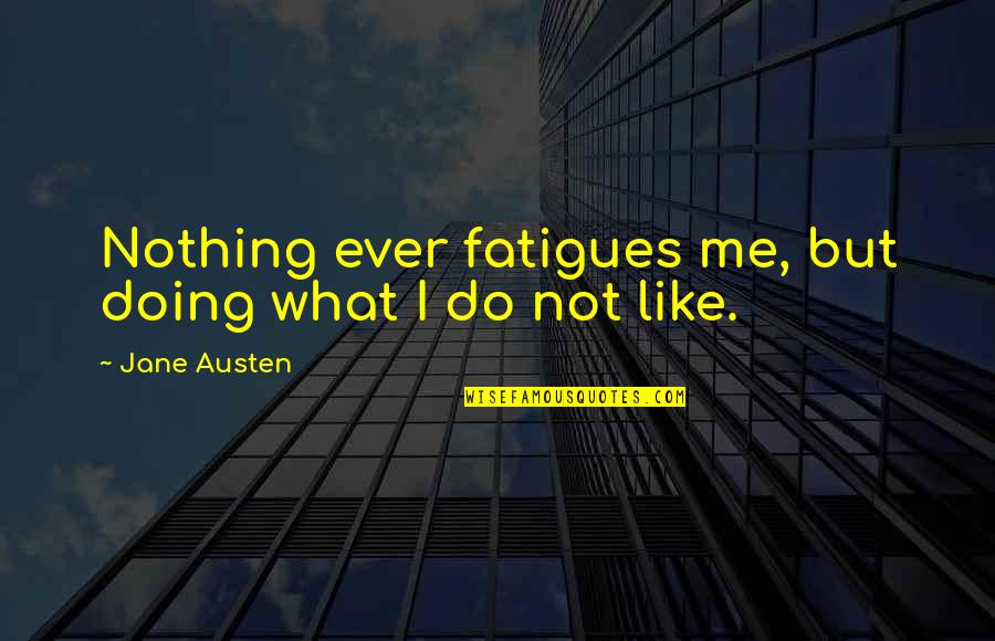 I'm Doing Nothing Quotes By Jane Austen: Nothing ever fatigues me, but doing what I