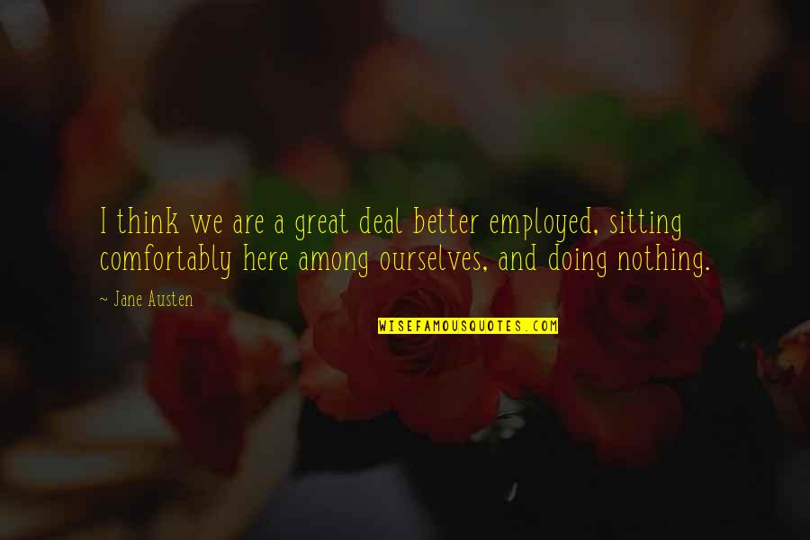 I'm Doing Nothing Quotes By Jane Austen: I think we are a great deal better