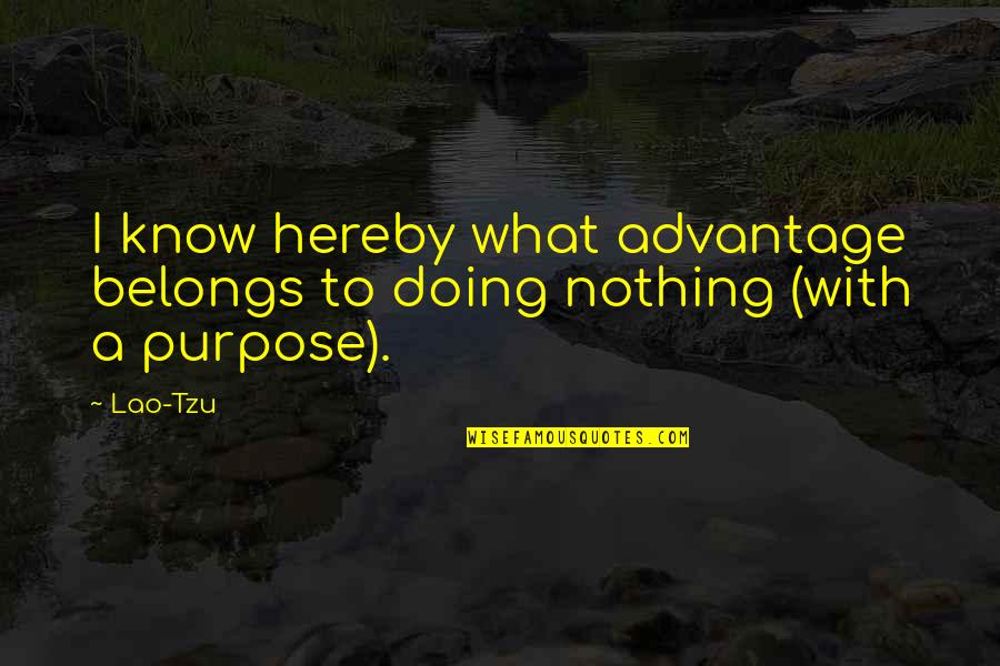 I'm Doing Nothing Quotes By Lao-Tzu: I know hereby what advantage belongs to doing