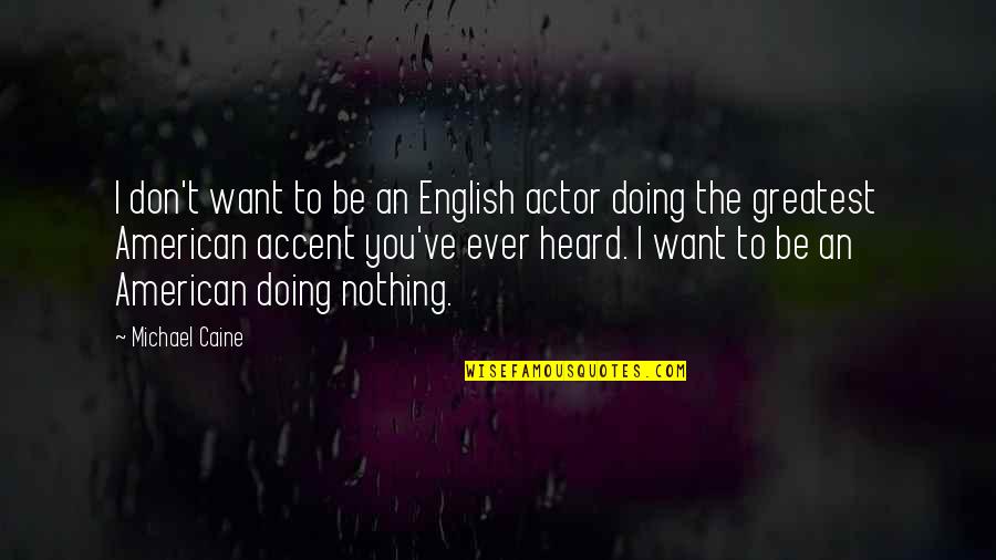 I'm Doing Nothing Quotes By Michael Caine: I don't want to be an English actor