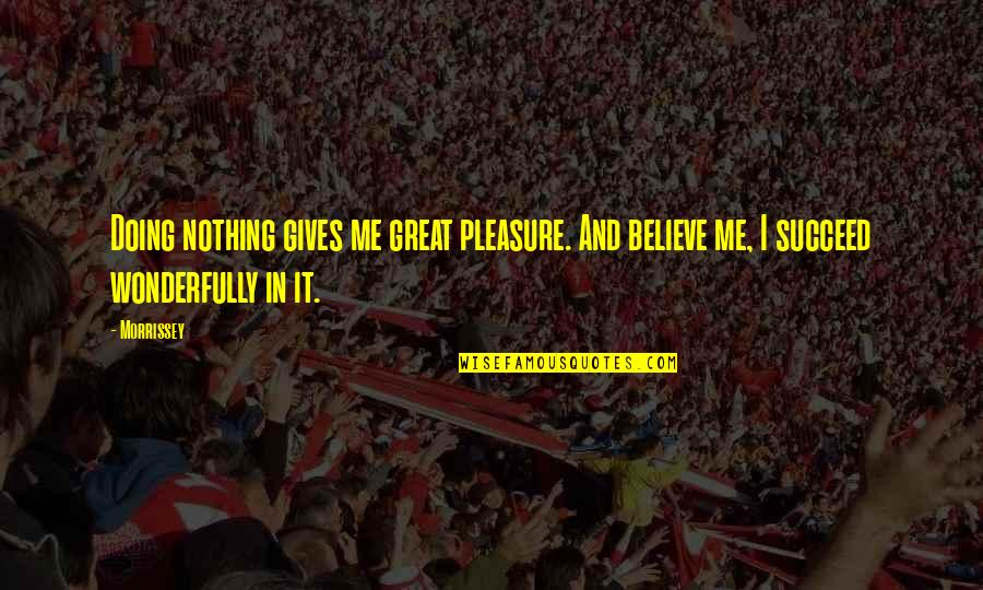 I'm Doing Nothing Quotes By Morrissey: Doing nothing gives me great pleasure. And believe