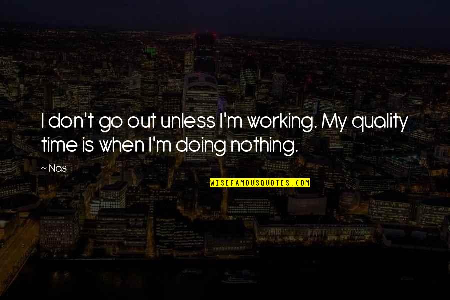 I'm Doing Nothing Quotes By Nas: I don't go out unless I'm working. My