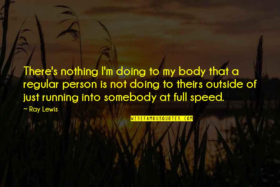 I'm Doing Nothing Quotes By Ray Lewis: There's nothing I'm doing to my body that