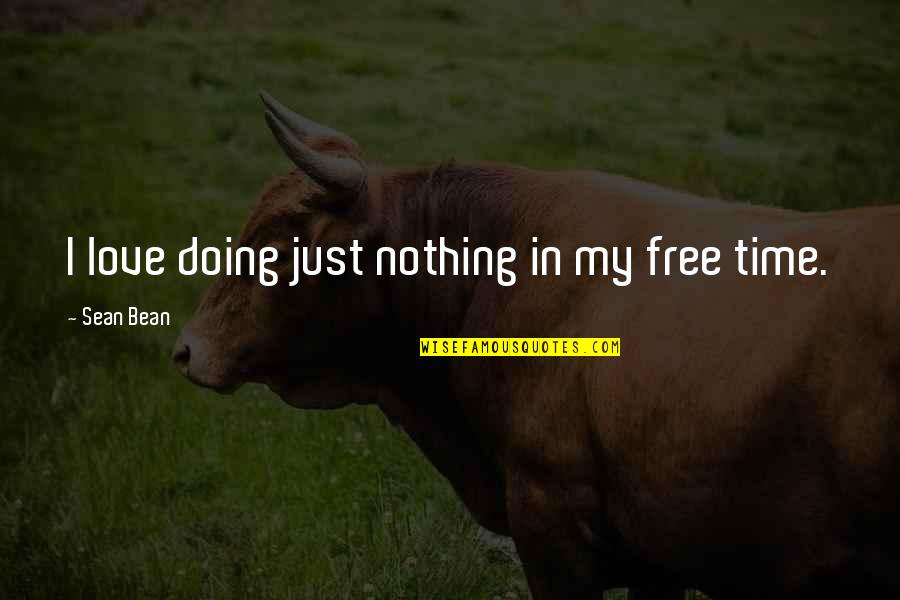 I'm Doing Nothing Quotes By Sean Bean: I love doing just nothing in my free