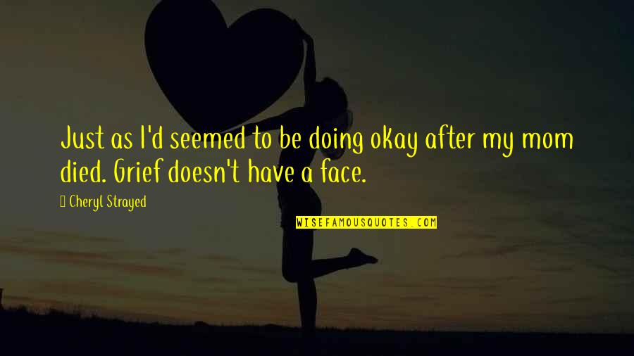 I'm Doing Okay Quotes By Cheryl Strayed: Just as I'd seemed to be doing okay