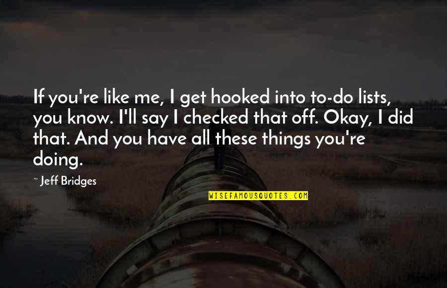 I'm Doing Okay Quotes By Jeff Bridges: If you're like me, I get hooked into