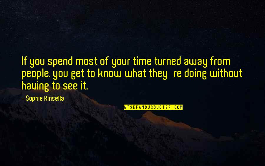 I'm Doing Okay Quotes By Sophie Kinsella: If you spend most of your time turned