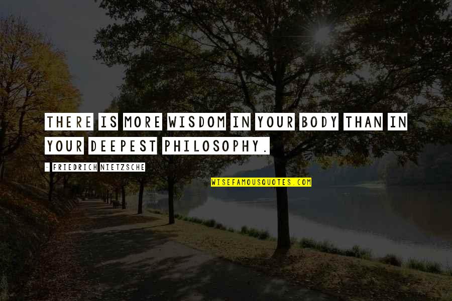 I'm Done Being Used Quotes By Friedrich Nietzsche: There is more wisdom in your body than