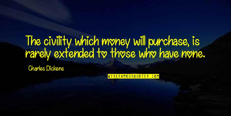 I'm Done Caring Quotes By Charles Dickens: The civility which money will purchase, is rarely