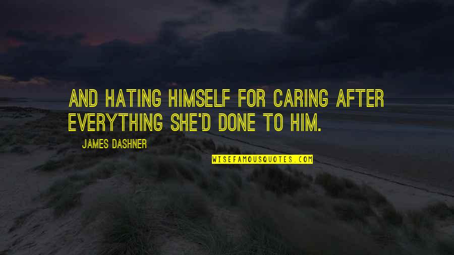 I'm Done Caring Quotes By James Dashner: And hating himself for caring after everything she'd