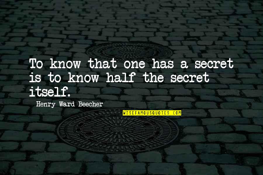 I'm Done Chasing You Quotes By Henry Ward Beecher: To know that one has a secret is I'm Done Chasing You Quotes By Henry Ward Beecher: To know that one has a secret is