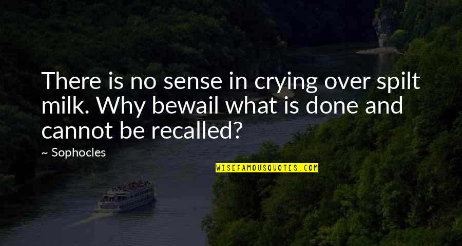 I'm Done Crying Over You Quotes By Sophocles: There is no sense in crying over spilt