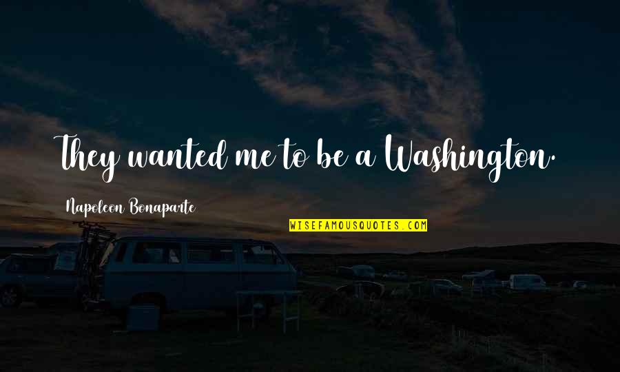 Im Done Doing Favors Quotes By Napoleon Bonaparte: They wanted me to be a Washington. Im Done Doing Favors Quotes By Napoleon Bonaparte: They wanted me to be a Washington.