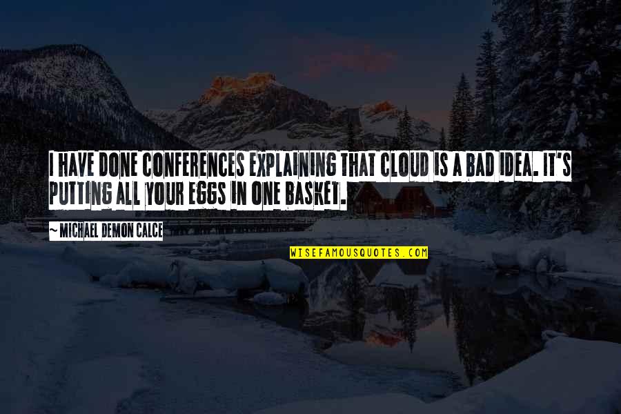 I'm Done Explaining Quotes By Michael Demon Calce: I have done conferences explaining that cloud is