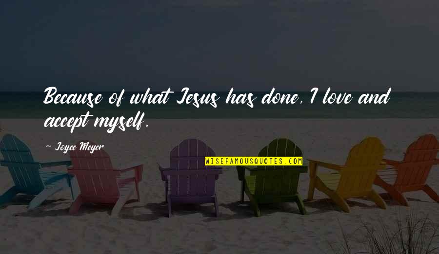 I'm Done Love Quotes By Joyce Meyer: Because of what Jesus has done, I love