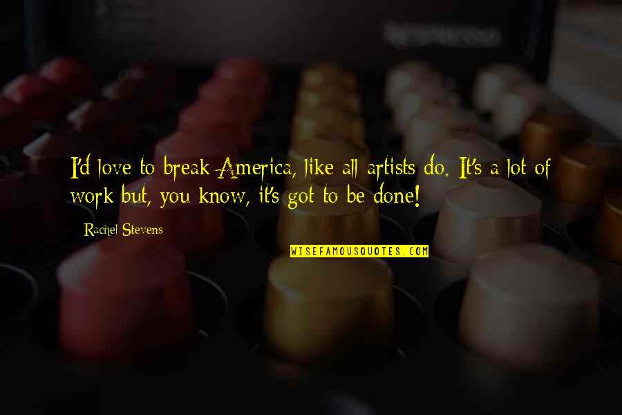 I'm Done Love Quotes By Rachel Stevens: I'd love to break America, like all artists