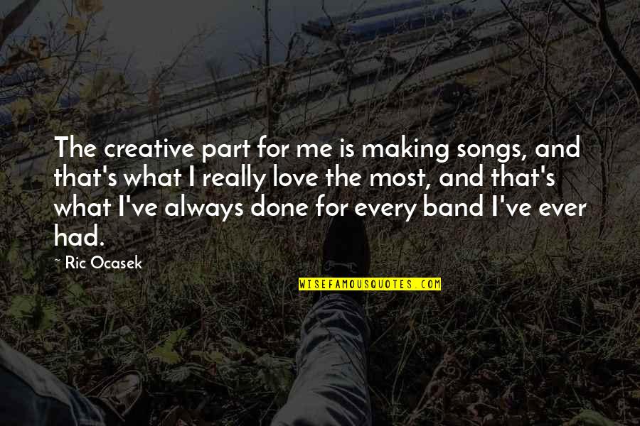 I'm Done Love Quotes By Ric Ocasek: The creative part for me is making songs,