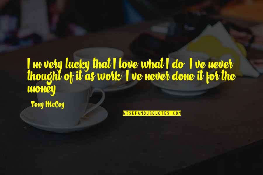 I'm Done Love Quotes By Tony McCoy: I'm very lucky that I love what I