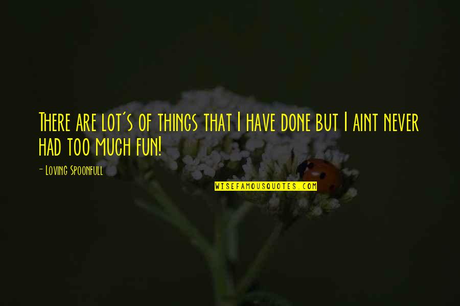 I'm Done Loving You Quotes By Loving Spoonfull: There are lot's of things that I have
