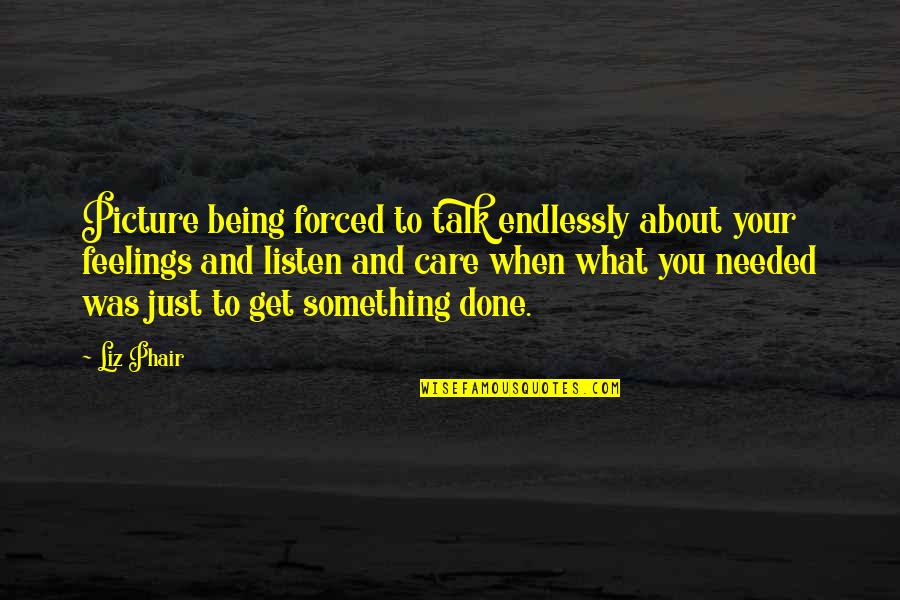 I'm Done Picture Quotes By Liz Phair: Picture being forced to talk endlessly about your I'm Done Picture Quotes By Liz Phair: Picture being forced to talk endlessly about your