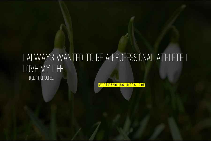 Im Done Quotes And Quotes By Billy Horschel: I always wanted to be a professional athlete.