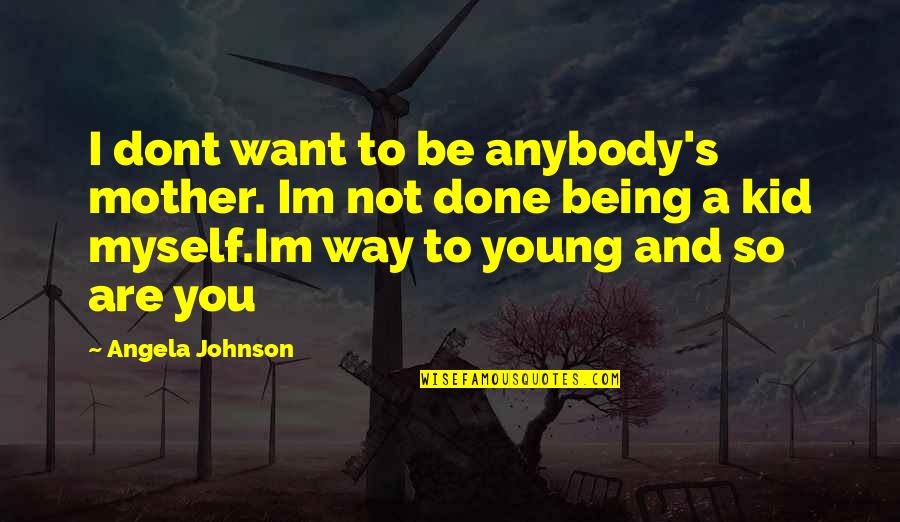 Im Done Quotes By Angela Johnson: I dont want to be anybody's mother. Im